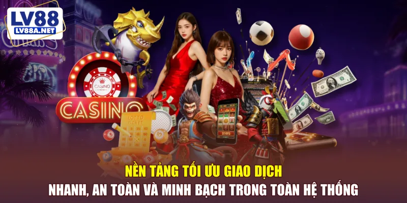 Nền tảng tối ưu giao dịch nhanh, an toàn